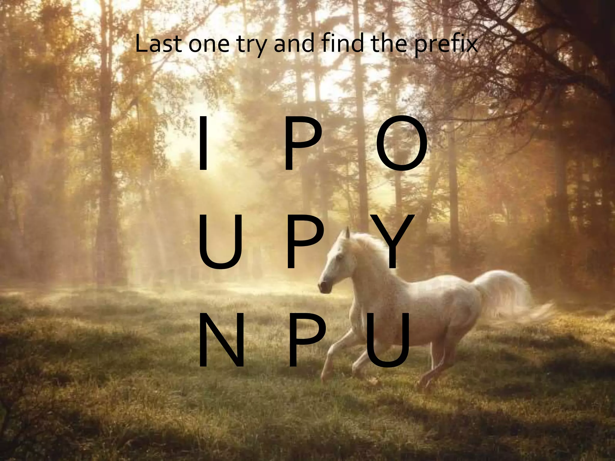 Last one try and find the prefix
I P O
U P Y
N P U
