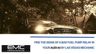 FIND THE SIGNS OFABAD FUEL PUMP RELAY IN
YOURAUDIA4 BYLAS VEGAS MECHANIC
 