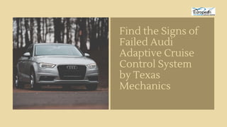 Find the Signs of
Failed Audi
Adaptive Cruise
Control System
by Texas
Mechanics
 