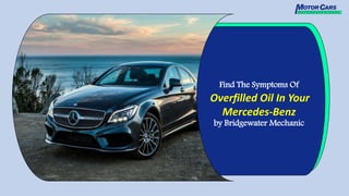 Find The Symptoms Of
Overfilled Oil In Your
Mercedes-Benz
by Bridgewater Mechanic
 