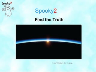 Spooky2
Find the Truth
Our Users & Team
 