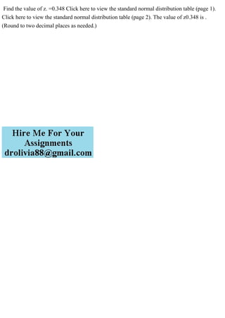 Find the value of z. =0.348 Click here to view the standard normal distribution table (page 1).
Click here to view the standard normal distribution table (page 2). The value of z0.348 is .
(Round to two decimal places as needed.)
 