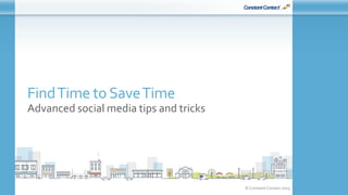 © Constant Contact 2015
FindTime toSaveTime
Advanced social media tips and tricks
 