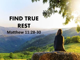 FIND TRUE
REST
Matthew 11:28-30
 