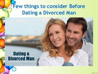 Few things to consider Before
Dating a Divorced Man
Subheading goes here
 