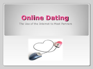 Online DatingOnline Dating
The Use of the Internet to Meet Partners
 
