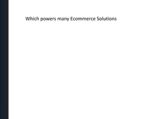 Which powers many Ecommerce Solutions