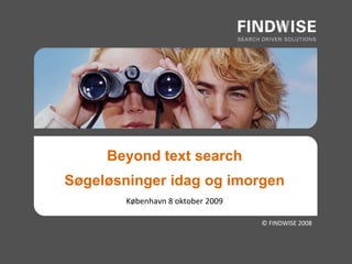 © FINDWISE 2008 Beyond text search Søgeløsninger idag og imorgen København 8 oktober 2009 