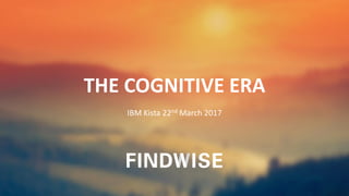 THE COGNITIVE ERA
IBM Kista 22nd March 2017
 