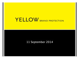yellowbrand protection 
11 September 2014 
 