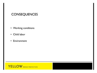 CONSEQUENCES 
• Working conditions 
• Child labor 
• Environment 
 