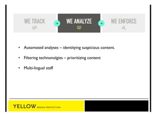 • Automated analyses – identitying suspicious content. 
• Filtering technonolgies – prioritizing content 
• Multi-lingual staff 
 