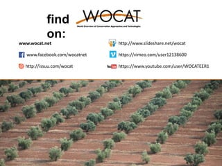 www.wocat.net
www.facebook.com/wocatnet
http://issuu.com/wocat
http://www.slideshare.net/wocat
https://vimeo.com/user12138600
https://www.youtube.com/user/WOCATEER1
 