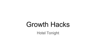 Growth Hacks
Hotel Tonight
 