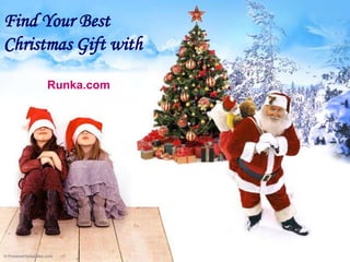 Find Your Best
Christmas Gift with

     Runka.com
 