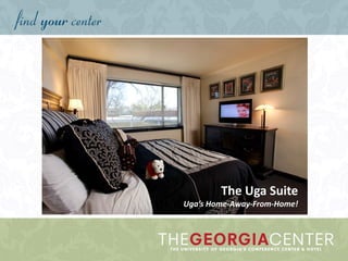 The Uga Suite
Uga’s Home-Away-From-Home!
 