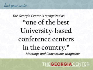 The Georgia Center is recognized as
“one of the best
University-based
conference centers
in the country.”
Meetings and Conventions Magazine
 
