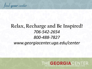 Relax, Recharge and Be Inspired!
706-542-2654
800-488-7827
www.georgiacenter.uga.edu/center
 