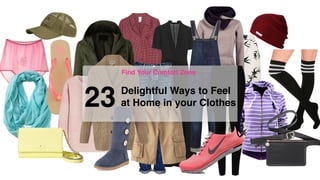Find Your Comfort Zone
Delightful Ways to Feel
at Home in your Clothes23
 