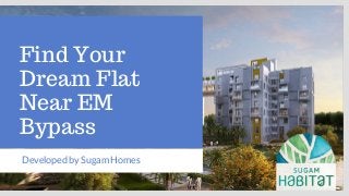 Find Your
Dream Flat
Near EM
Bypass
Developed by Sugam Homes
 