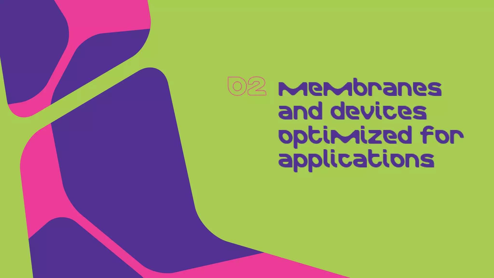 Membranes
and devices
optimized for
applications
 