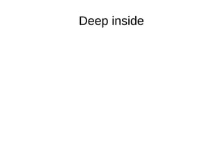 Deep inside
 
