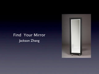 Find Your Mirror
  Jackson Zhang
 