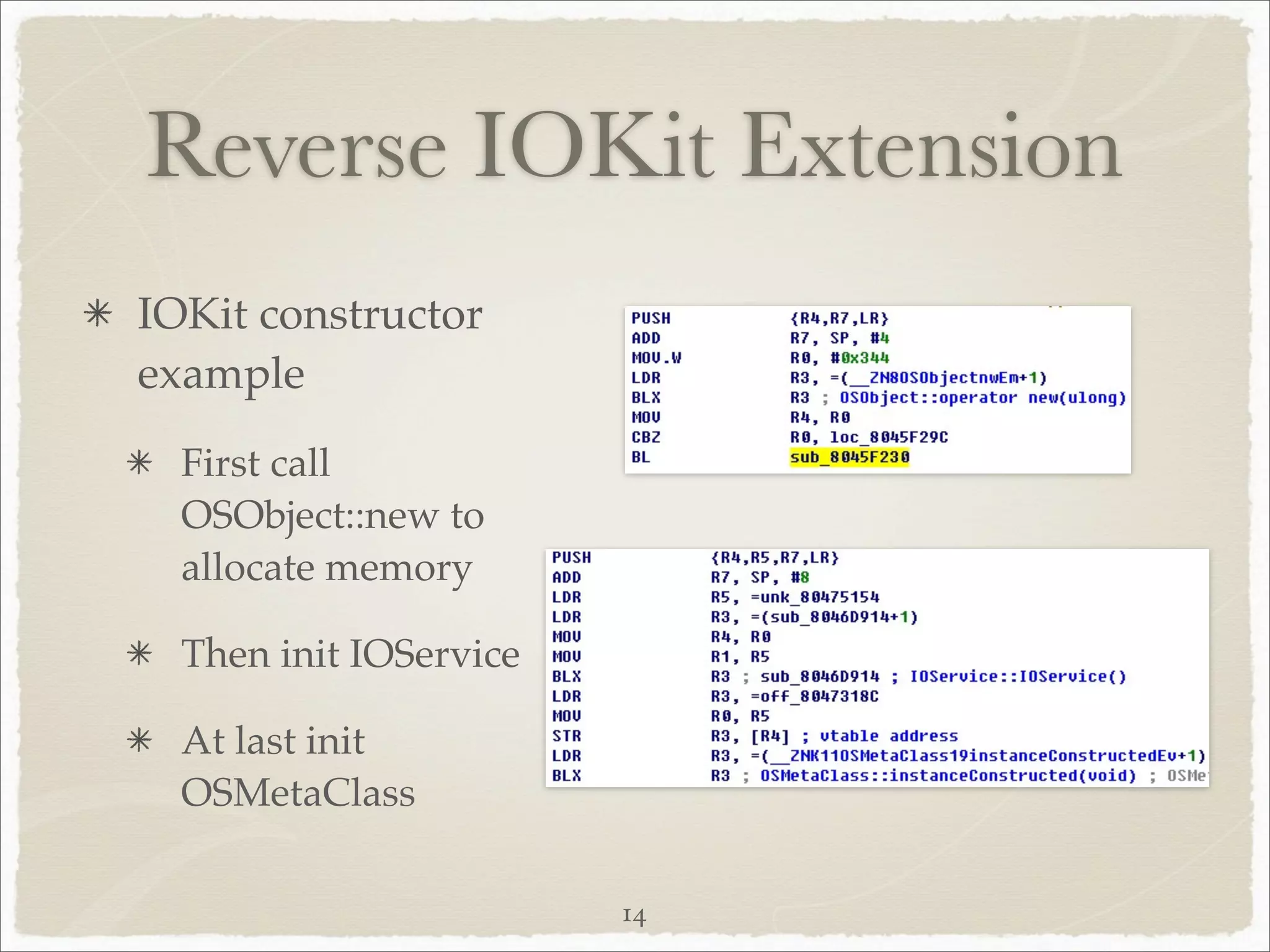 Reverse IOKit Extension
IOKit constructor
example
  First call
  OSObject::new to
  allocate memory

  Then init IOService

  At last init
  OSMetaClass

                        14
 