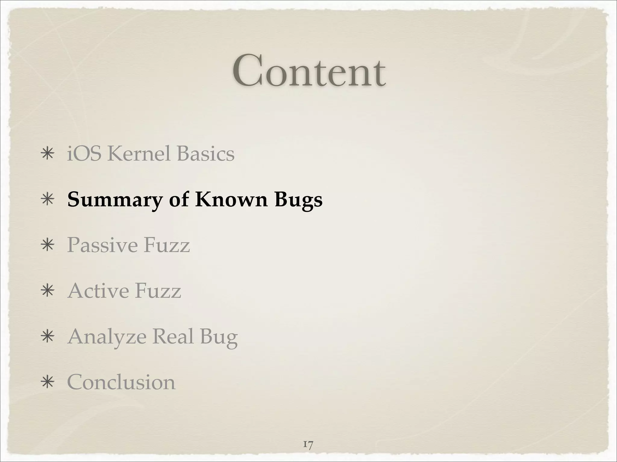 Content
iOS Kernel Basics

Summary of Known Bugs

Passive Fuzz

Active Fuzz

Analyze Real Bug

Conclusion

                    17
 