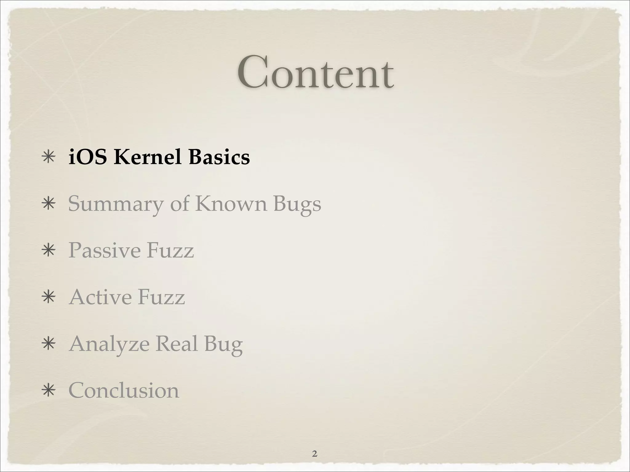 Content
iOS Kernel Basics

Summary of Known Bugs

Passive Fuzz

Active Fuzz

Analyze Real Bug

Conclusion

                    2
 