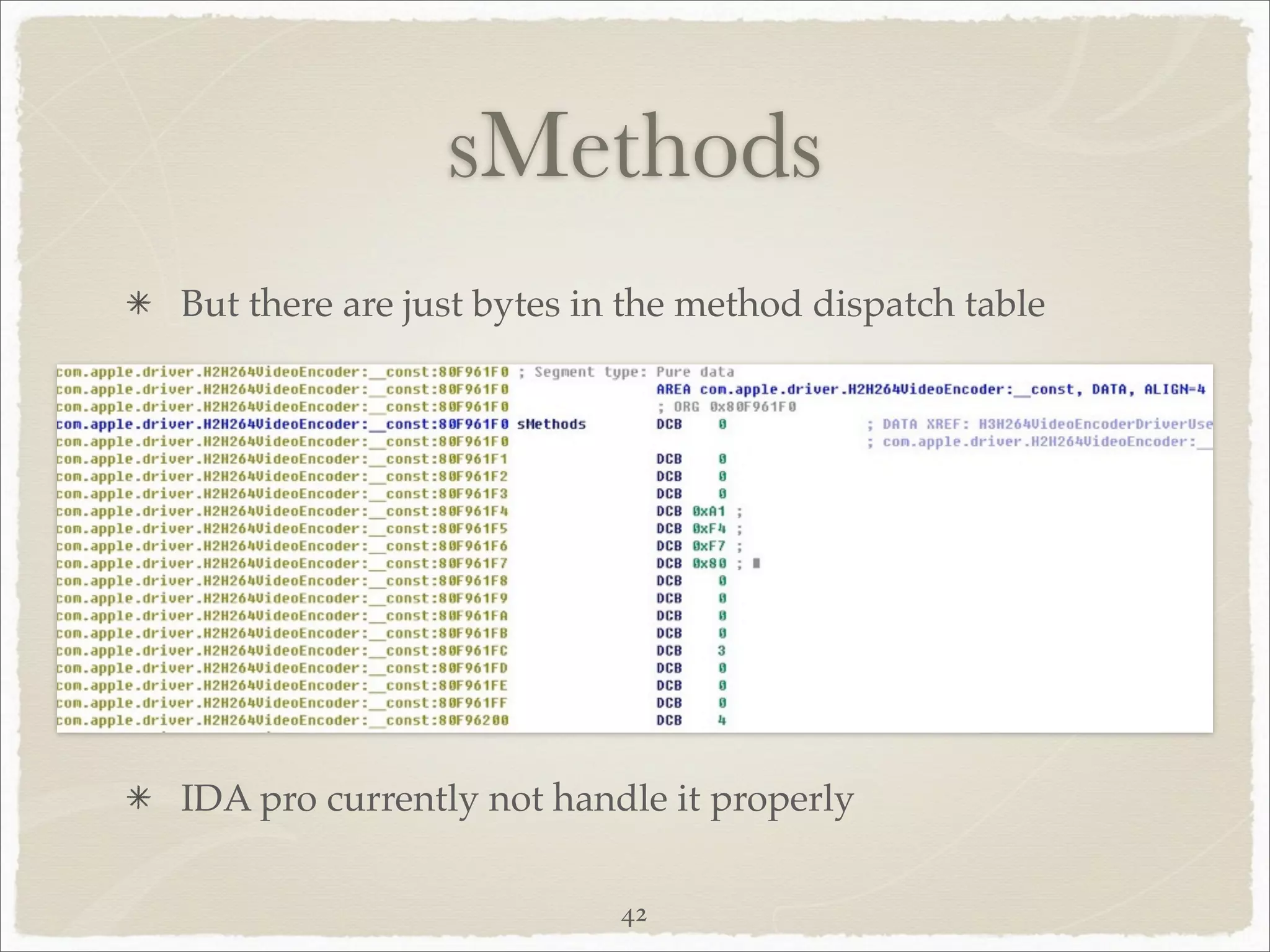 sMethods
But there are just bytes in the method dispatch table




IDA pro currently not handle it properly

                          42
 