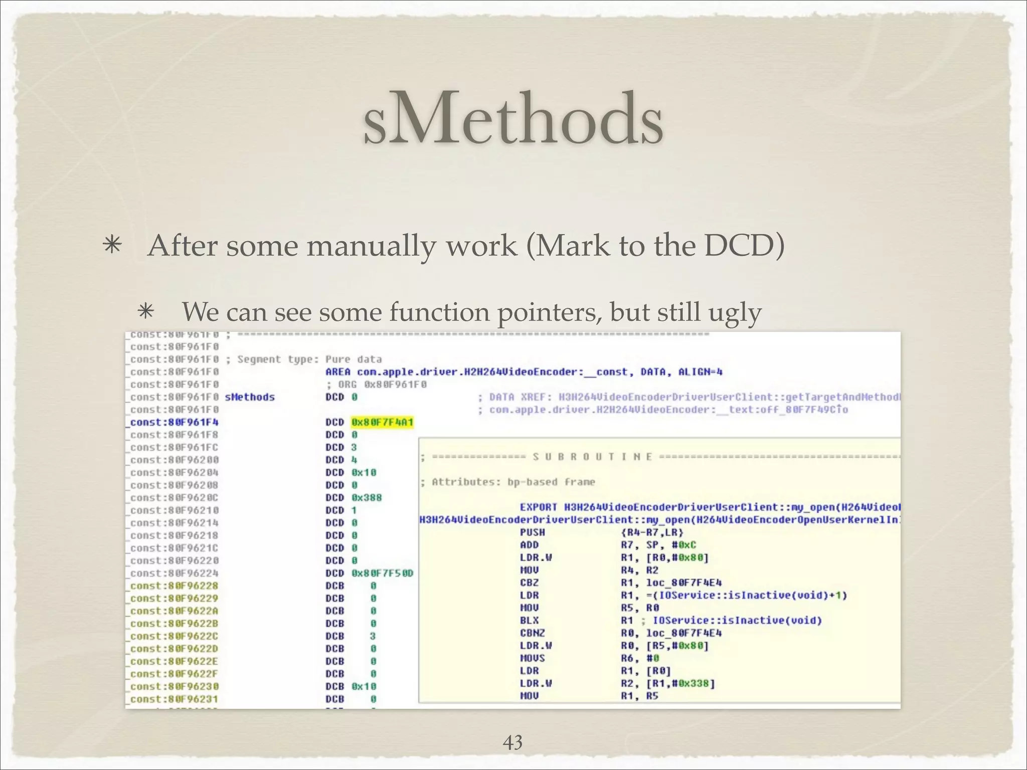 sMethods
After some manually work (Mark to the DCD)

  We can see some function pointers, but still ugly




                             43
 