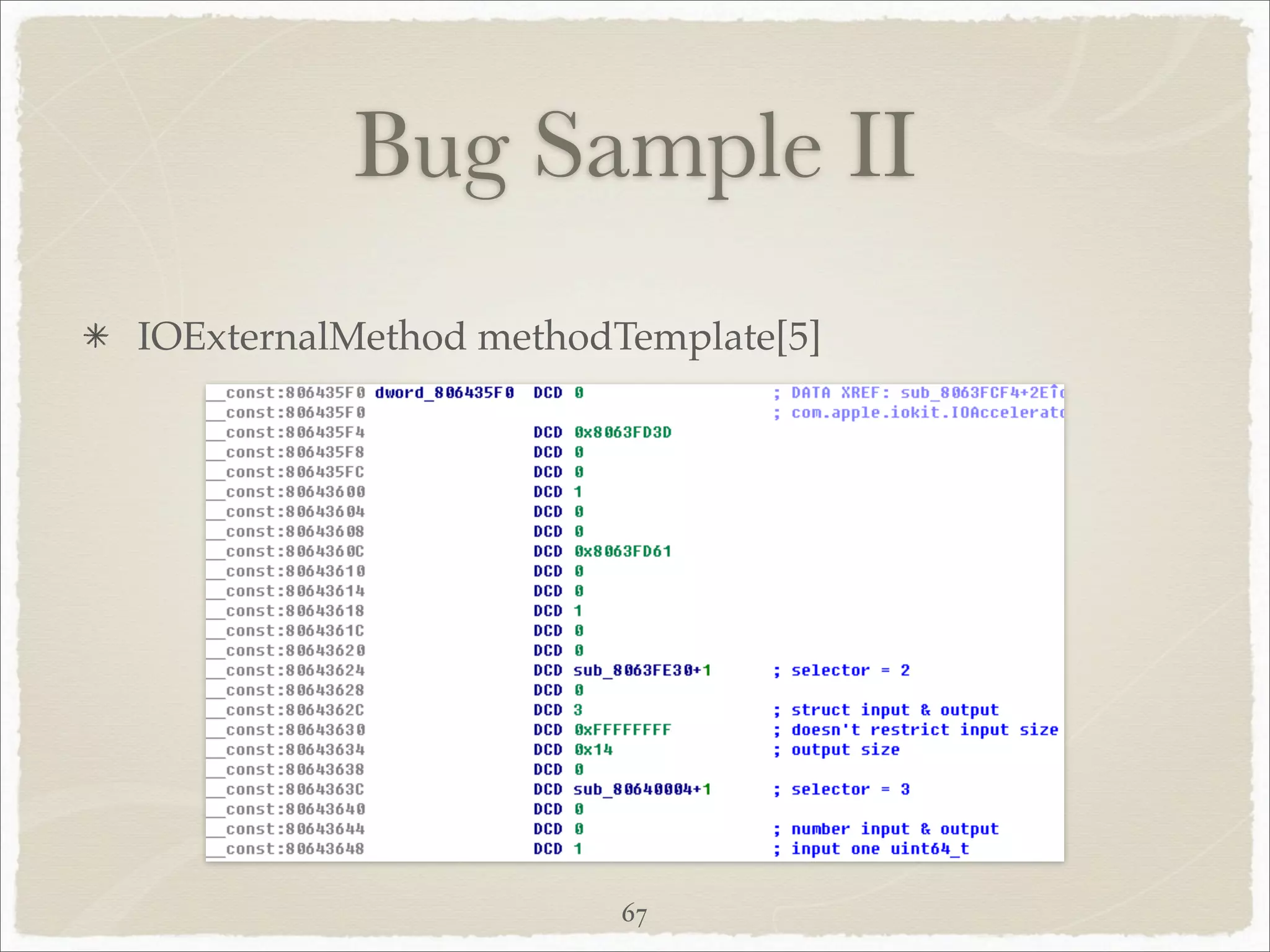 Bug Sample II
IOExternalMethod methodTemplate[5]




                        67
 