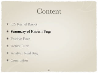 Content
iOS Kernel Basics

Summary of Known Bugs

Passive Fuzz

Active Fuzz

Analyze Real Bug

Conclusion

                    17
 