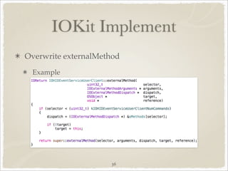 IOKit Implement
Overwrite externalMethod
 Example




                     36
 