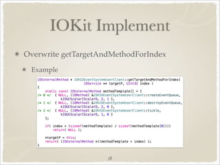 IOKit Implement
Overwrite getTargetAndMethodForIndex
 Example




                     38
 