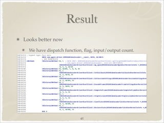 Result
Looks better now

  We have dispatch function, ﬂag, input/output count.




                          45
 