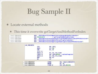 Bug Sample II
Locate external methods
  This time it overwrite getTargetAndMethodForIndex




                         66
 
