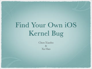 Find Your Own iOS
    Kernel Bug
      Chen Xiaobo
           &
        Xu Hao




           1
 