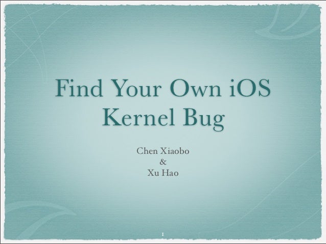 Find Your Own iOS    Kernel Bug      Chen Xiaobo           &        Xu Hao           1 
