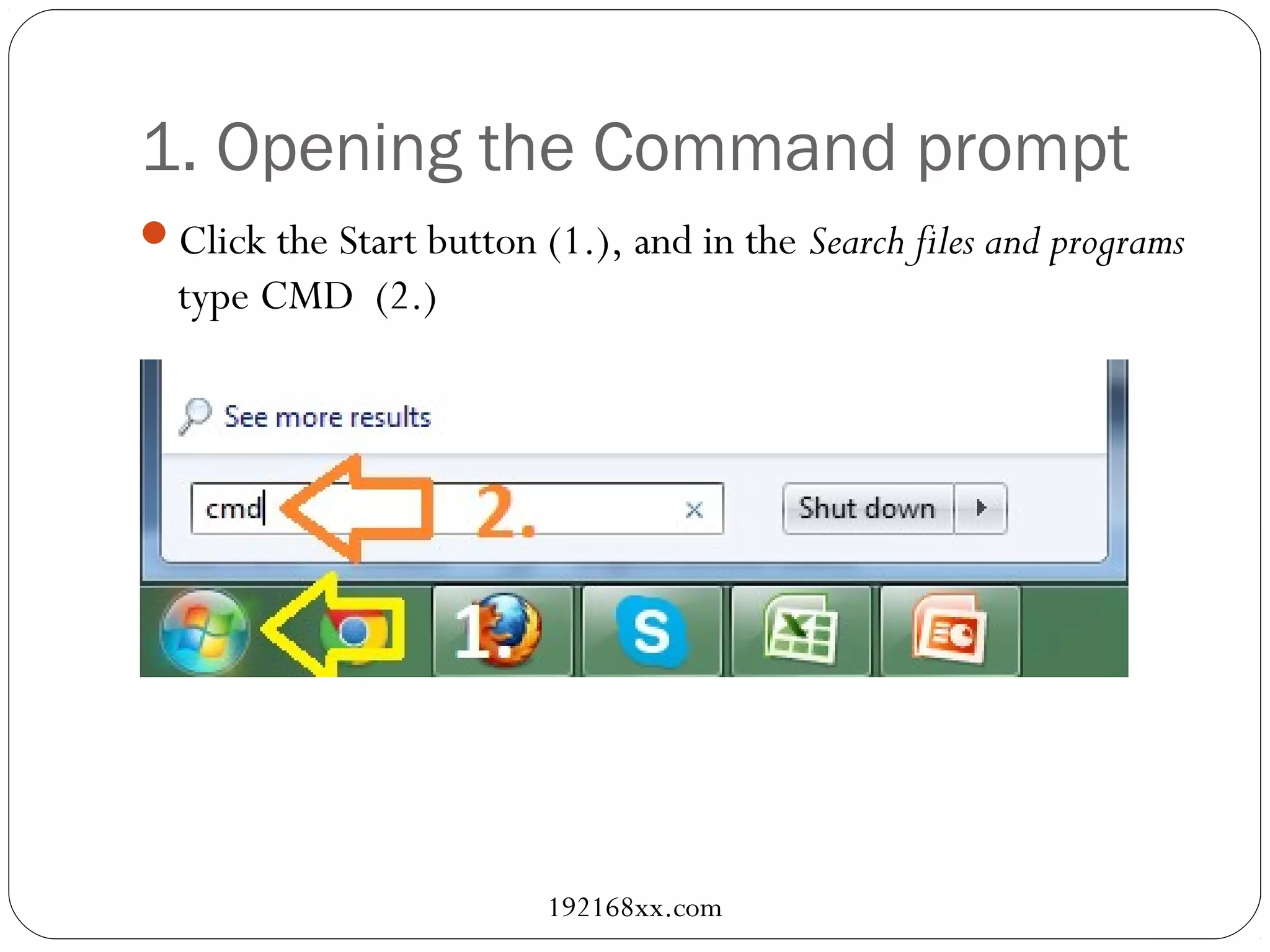 1. Opening the Command prompt
Click the Start button (1.), and in the Search files and programs
type CMD (2.)
192168xx.com