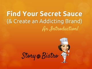 Find Your Secret Sauce
(& Create an Addicting Brand)
An Introduction!

 
