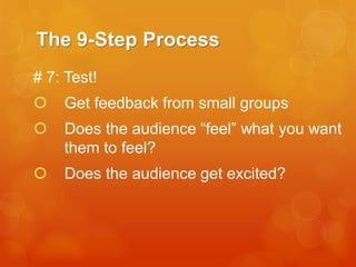 The 9-Step Process
# 7: Test!


Get feedback from small groups



Does the audience “feel” what you want
them to feel?



Does the audience get excited?

 