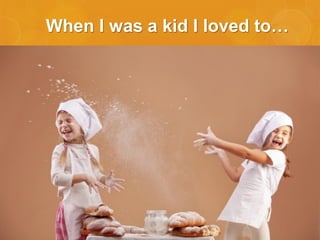 When I was a kid I loved to…

 