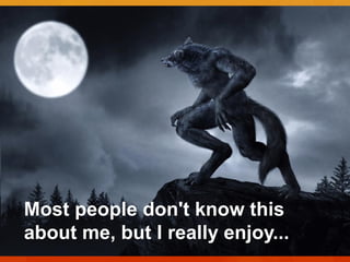 Most people don't know this
about me, but I really enjoy...

 