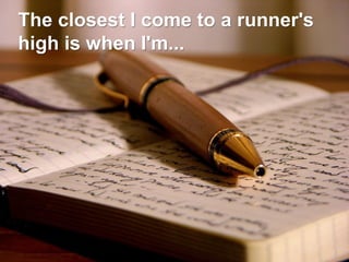 The closest I come to a runner's
high is when I'm...

 