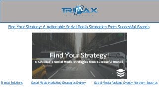 Trimax Solutions Social Media Package Sydney Northern Beaches
Find Your Strategy: 6 Actionable Social Media Strategies From Successful Brands
Social Media Marketing Strategies Sydney
 