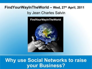 Why use Social Networks to raise your Business? ,[object Object],[object Object]