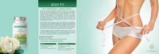 BODY FIT
MIT 10 TEESUBSTANZEN, L-CARNITIN & VITAMIN C
Unser Nahrungsergänzungsmittel Body fit enthält eine Tee-Komplex-
Mischung mit einem standardisierten Gehalt an Catechinen und Koffein.
Diese kombinierten Wirkstoffe können auf natürliche Weise die Fettreduktion
steigern. Daneben beinhaltet Body fit L-Carnitin und Vitamin C. L-Carnitin
versorgt die Muskelzellen mit Fettmolekülen. Bei einer gesteigerten
Muskelbelastung im Beruf oder im Sport kann es enorm sinnvoll sein
dem Körper zusätzlich „L-Carnitin“ zuzuführen. Denn so können mehr
Fettmoleküle dem Muskel zur Verfügung gestellt werden, was zur Steigerung
des Fettstoffwechsels führt.
Das enthaltene Koffein steigert zusätzlich die körperliche Leistungsfähigkeit,
indem das Atem und Kreislaufsystem angeregt wird, was zu einer Steigerung des
Energiestoffwechsels führen kann. Die außerdem enthaltenen Catechine können
die körpereigene Thermogenese fördern, was ebenfalls zu einem erhöhten
Fettstoffwechsel führen kann. Vitamin C wiederum unterstützt den Fettabbau
durch seine antioxidative Wirkung und bekämpft erfolgreich freie Radikale.
Langfristig gesehen kann das Körperfett reduziert werden und es kann
zu einer Gewichtsreduzierung kommen. Dieses Produkt richtet sich an
Verbraucher, die den Trainingseffekt von sportlichen Aktivitäten (Fettabbau
einerseits und Muskelaufbau andererseits) gezielt fördern wollen.
ACHTUNG: NICHT FÜR SCHWANGERE GEEIGNET!
BEKÄMPFT FREIE RADIKALE
ANTIOXIDATIVE WIRKUNG
FÖRDERT DEN FETTABBAU BEI SPORTLICHER AKTIVITÄT
BODY FIT BODY FIT | 3er PACK
Empfohlene Verzehrmenge
für einen Monat
Best.-Nr.: 5010 | 90 Kapseln | 34,90E
Empfohlene Verzehrmenge
für drei Monate
Best.-Nr.: 5011 | 3 X 90 Kapseln | 95,00E
(Vorteilspreis - Sie sparen 9,70E)
 