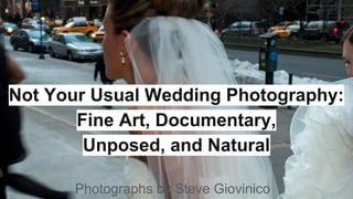 Not Your Usual Wedding Photography:
Fine Art, Documentary,
Unposed, and Natural
Photographs by Steve Giovinico
 